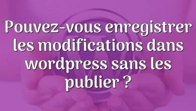 Pouvez-vous enregistrer les modifications dans wordpress sans les publier ?